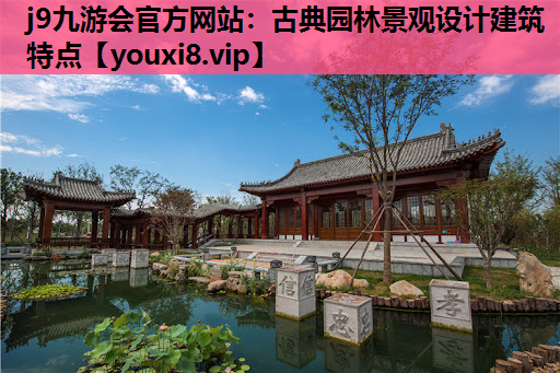 j9九游会官方网站：古典园林景观设计建筑特点