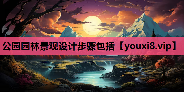 公园园林景观设计步骤包括