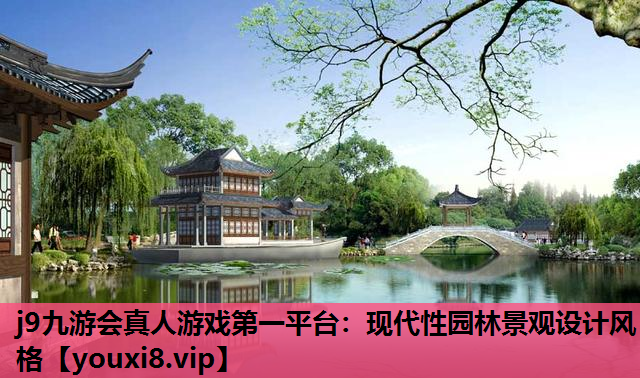 j9九游会真人游戏第一平台：现代性园林景观设计风格