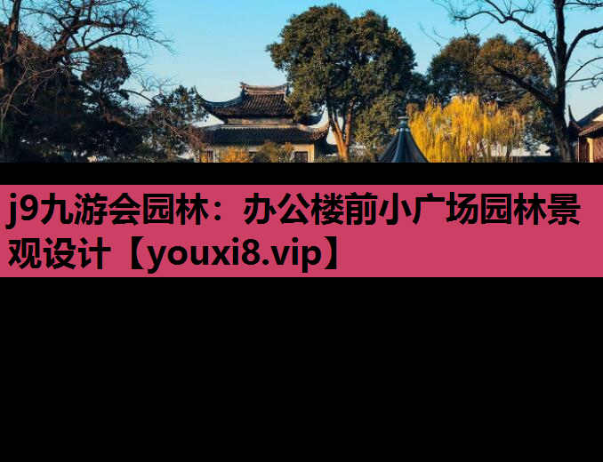 j9九游会园林：办公楼前小广场园林景观设计