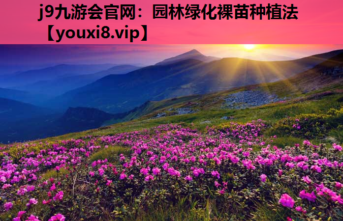 j9九游会官网：园林绿化裸苗种植法