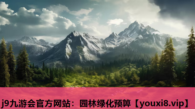 j9九游会官方网站：园林绿化预箅