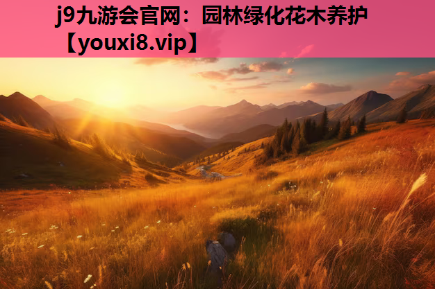 j9九游会官网：园林绿化花木养护