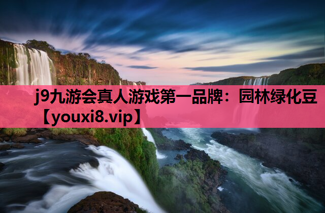 j9九游会真人游戏第一品牌：园林绿化豆