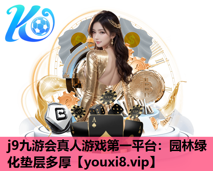 j9九游会真人游戏第一平台：园林绿化垫层多厚