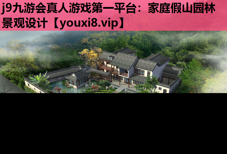 j9九游会真人游戏第一平台：家庭假山园林景观设计