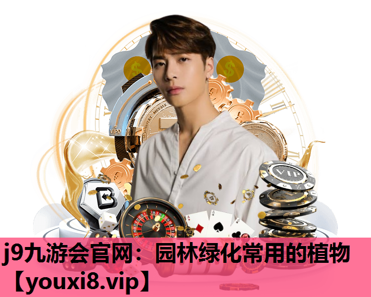 j9九游会官网：园林绿化常用的植物
