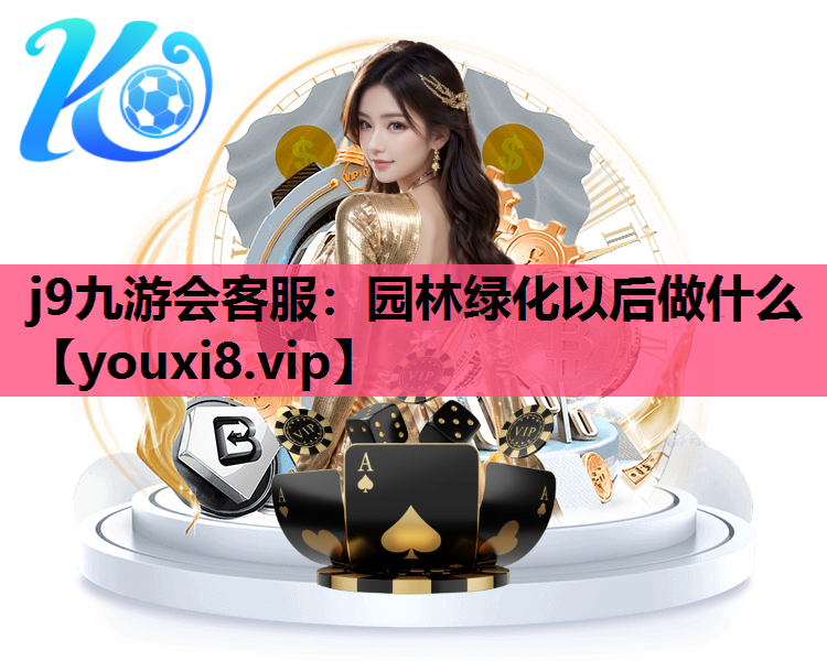 j9九游会客服：园林绿化以后做什么