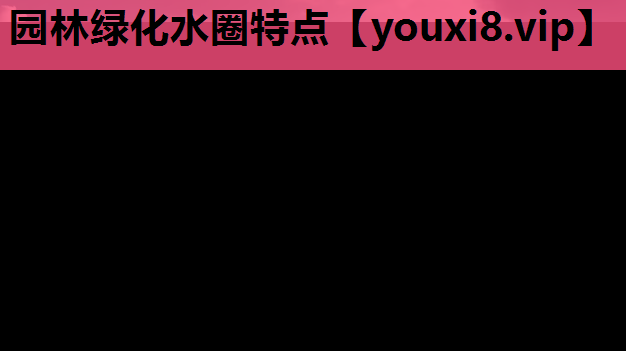 园林绿化水圈特点