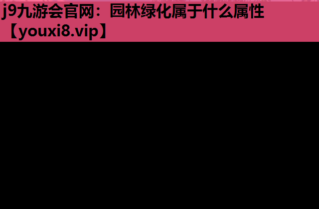 j9九游会官网：园林绿化属于什么属性
