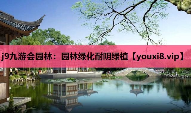 j9九游会园林：园林绿化耐阴绿植