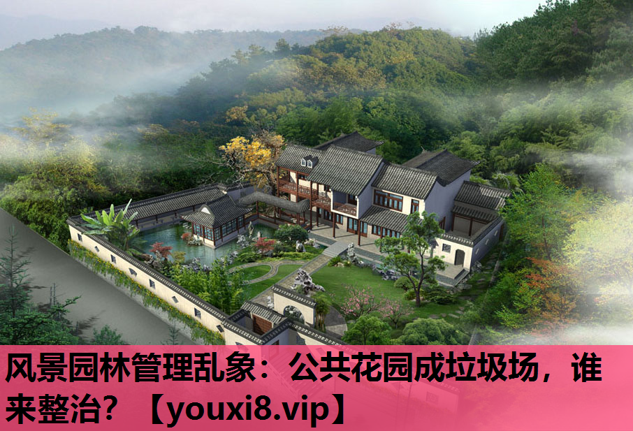 风景园林管理乱象：公共花园成垃圾场，谁来整治？