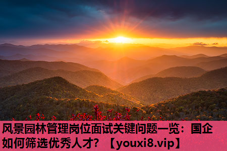 风景园林管理岗位面试关键问题一览：国企如何筛选优秀人才？
