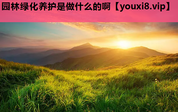 园林绿化养护是做什么的啊