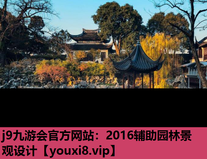 j9九游会官方网站：2016辅助园林景观设计