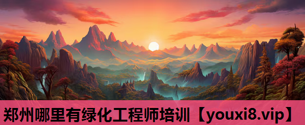 郑州哪里有绿化工程师培训
