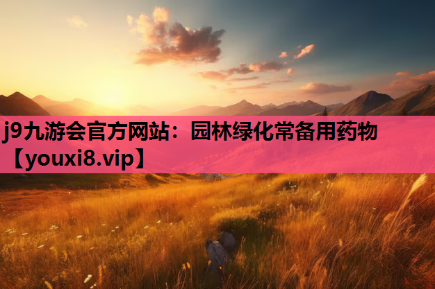 j9九游会官方网站：园林绿化常备用药物