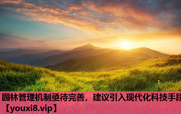 园林管理机制亟待完善，建议引入现代化科技手段