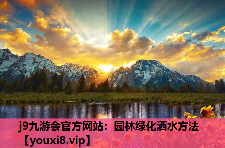 j9九游会官方网站：园林绿化洒水方法