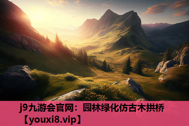 j9九游会官网：园林绿化仿古木拱桥