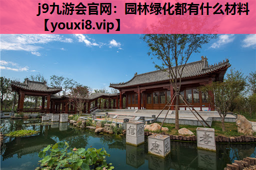 j9九游会官网：园林绿化都有什么材料