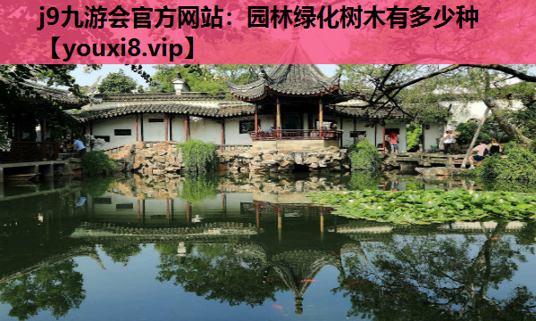 j9九游会官方网站：园林绿化树木有多少种