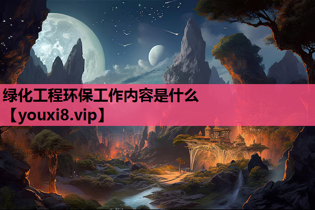 绿化工程环保工作内容是什么