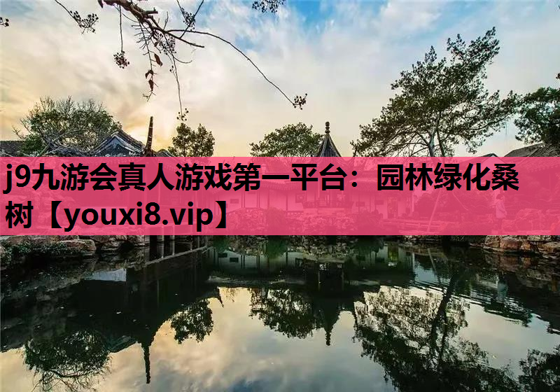 j9九游会真人游戏第一平台：园林绿化桑树