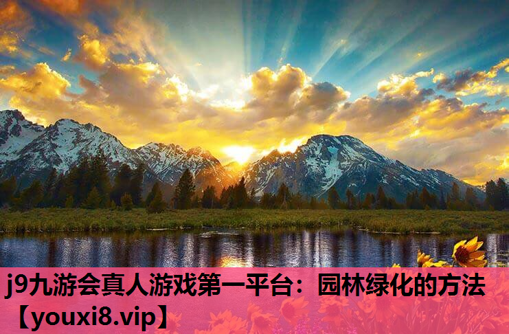 j9九游会真人游戏第一平台：园林绿化的方法